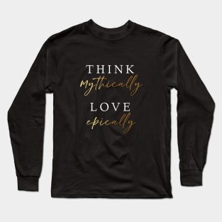 Think Mythically, Love Epically Long Sleeve T-Shirt